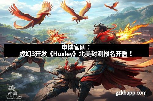 申博官网：虚幻3开发《Huxley》北美封测报名开启！
